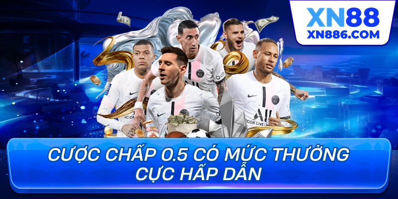 Cược chấp 0.5 có mức thưởng cực hấp dẫn