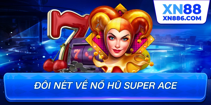Đôi nét về nổ hũ super ACE