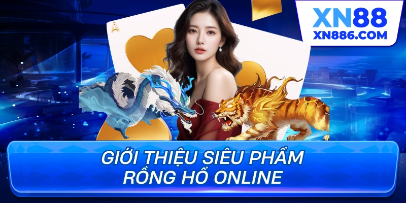 Giới thiệu siêu phẩm Rồng hổ online