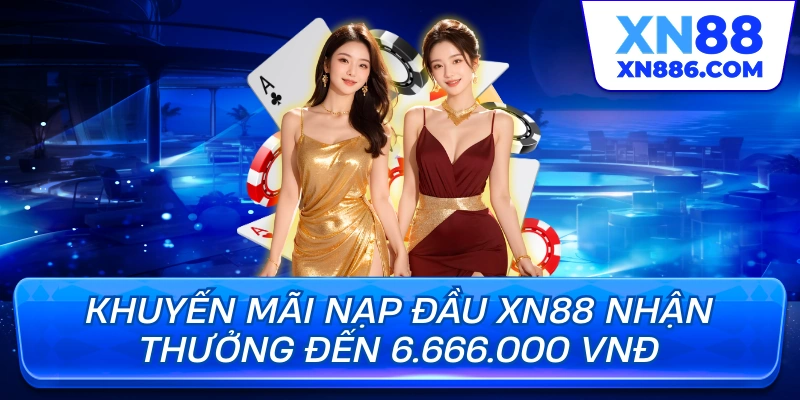 Khuyến mãi nạp đầu xn88 nhận thưởng đến 6.666.000 vnd
